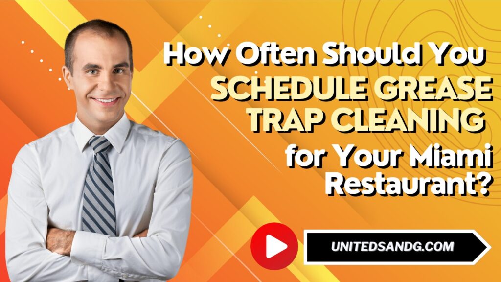 United Septic and Grease: How Often Should You Schedule Grease Trap Cleaning for Your Miami Restaurant?