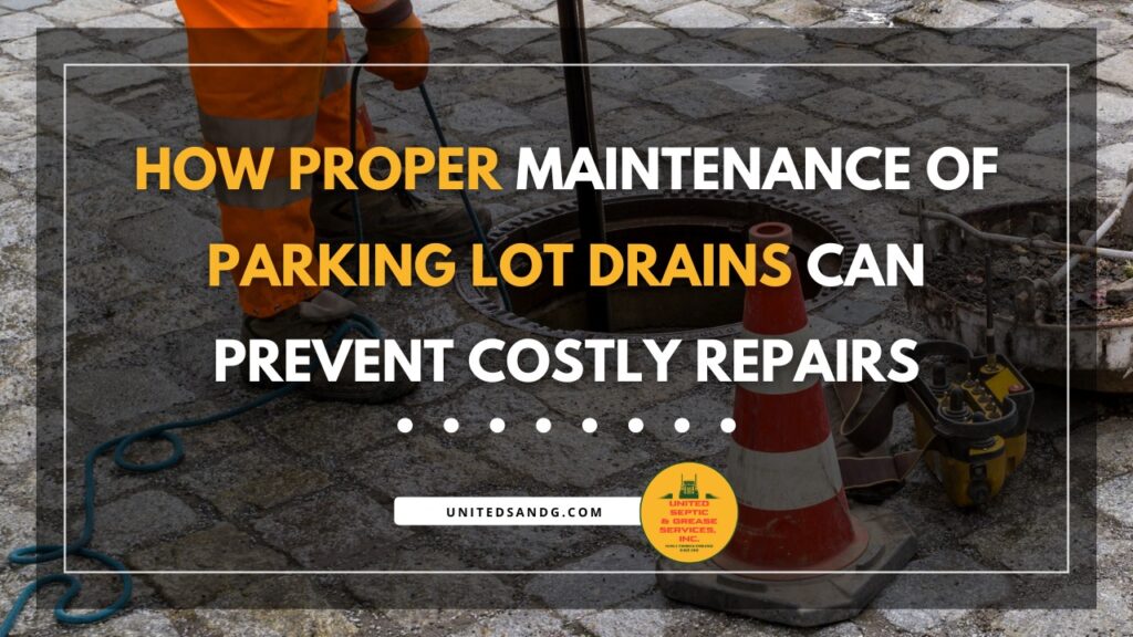 United Septic and Grease: How Proper Maintenance of Parking Lot Drains Can Prevent Costly Repairs